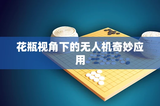 花瓶视角下的无人机奇妙应用