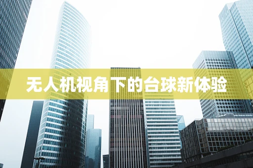 无人机视角下的台球新体验