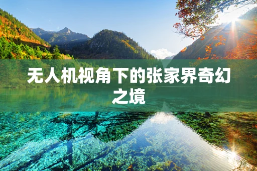 无人机视角下的张家界奇幻之境