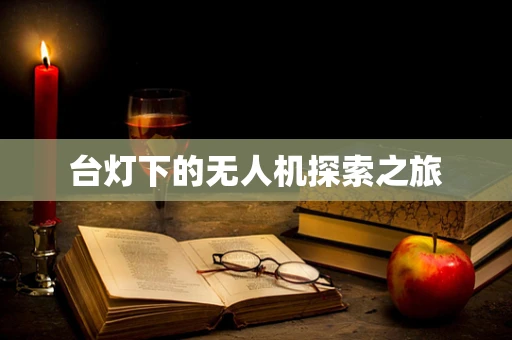 台灯下的无人机探索之旅
