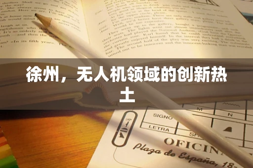 徐州，无人机领域的创新热土