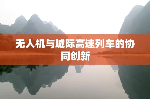 无人机与城际高速列车的协同创新