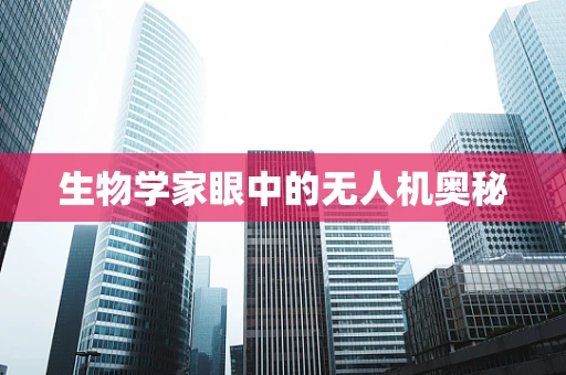 生物学家眼中的无人机奥秘