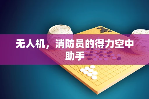 无人机，消防员的得力空中助手