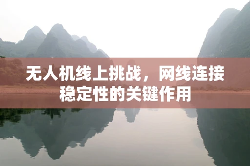 无人机线上挑战，网线连接稳定性的关键作用