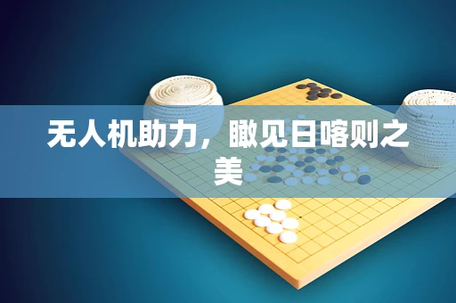 无人机助力，瞰见日喀则之美