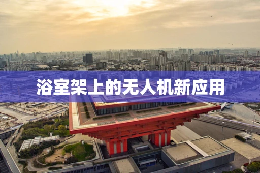 浴室架上的无人机新应用