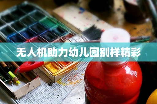 无人机助力幼儿园别样精彩