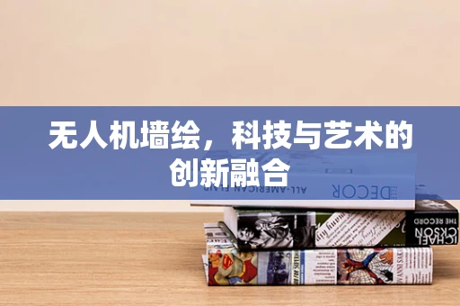 无人机墙绘，科技与艺术的创新融合