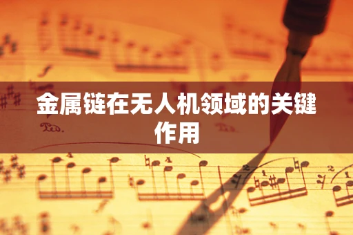 金属链在无人机领域的关键作用