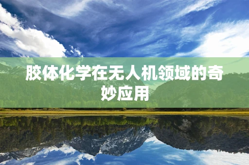 胶体化学在无人机领域的奇妙应用