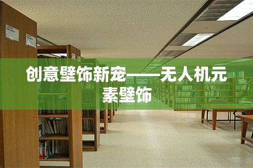 创意壁饰新宠——无人机元素壁饰