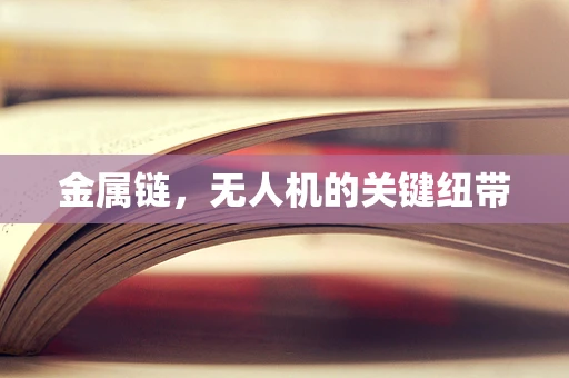 金属链，无人机的关键纽带