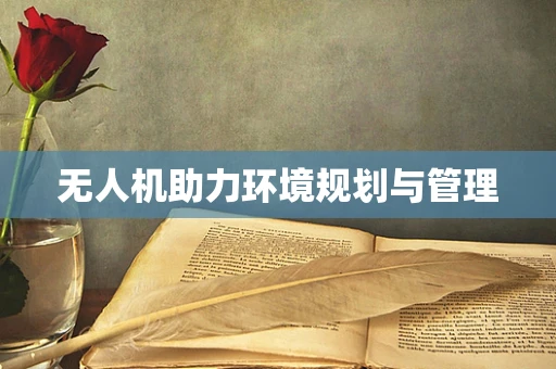 无人机助力环境规划与管理