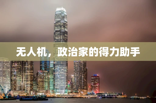 无人机，政治家的得力助手