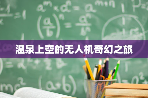 温泉上空的无人机奇幻之旅
