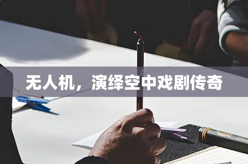 无人机，演绎空中戏剧传奇