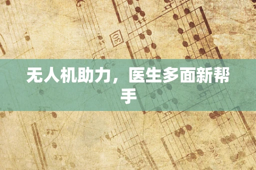 无人机助力，医生多面新帮手