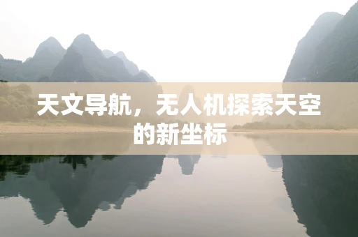 天文导航，无人机探索天空的新坐标