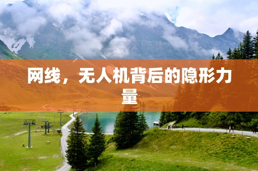 网线，无人机背后的隐形力量