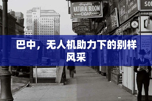 巴中，无人机助力下的别样风采