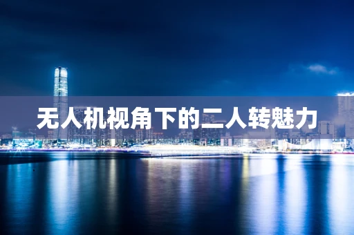 无人机视角下的二人转魅力