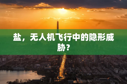 盐，无人机飞行中的隐形威胁？
