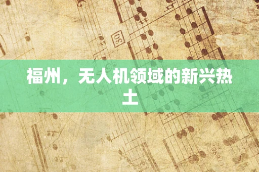 福州，无人机领域的新兴热土