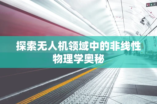 探索无人机领域中的非线性物理学奥秘