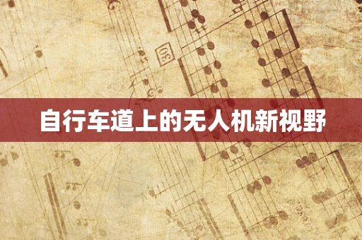 自行车道上的无人机新视野