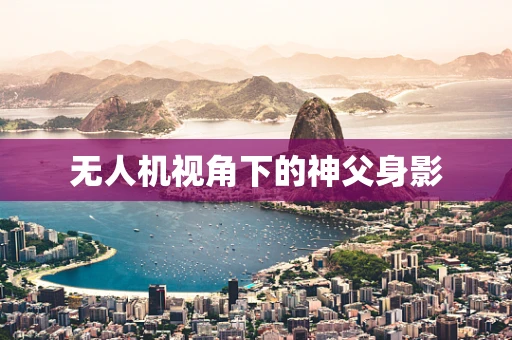 无人机视角下的神父身影