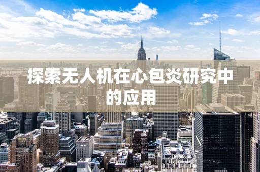 探索无人机在心包炎研究中的应用