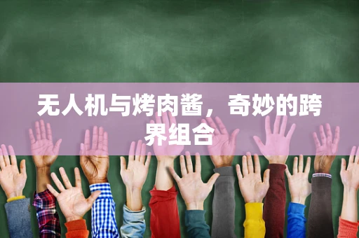 无人机与烤肉酱，奇妙的跨界组合
