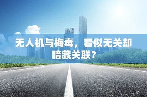 无人机与梅毒，看似无关却暗藏关联？