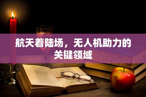 航天着陆场，无人机助力的关键领域