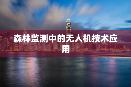 森林监测中的无人机技术应用