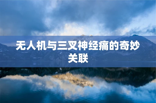 无人机与三叉神经痛的奇妙关联