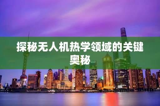 探秘无人机热学领域的关键奥秘