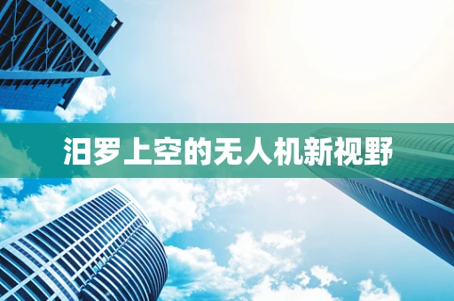 汨罗上空的无人机新视野