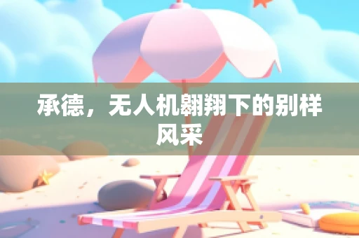 承德，无人机翱翔下的别样风采