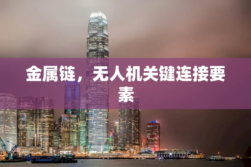 金属链，无人机关键连接要素