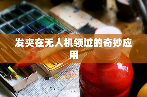 发夹在无人机领域的奇妙应用