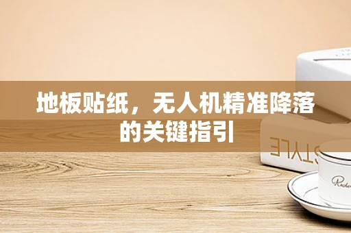 地板贴纸，无人机精准降落的关键指引