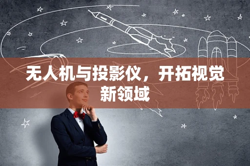无人机与投影仪，开拓视觉新领域