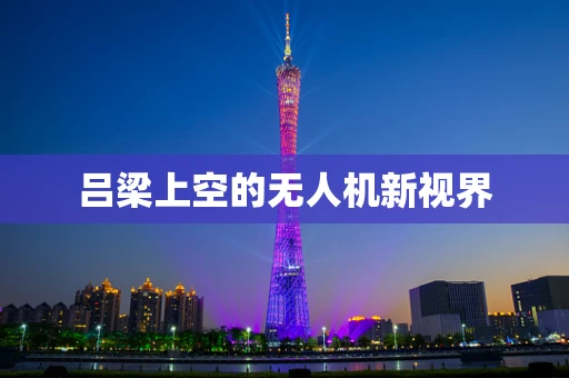 吕梁上空的无人机新视界