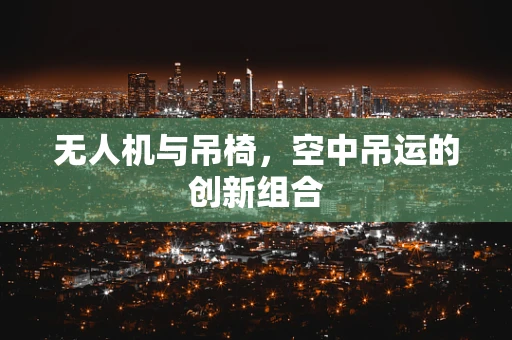 无人机与吊椅，空中吊运的创新组合