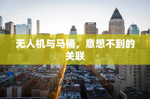 无人机与马桶，意想不到的关联