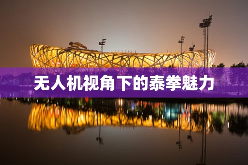 无人机视角下的泰拳魅力