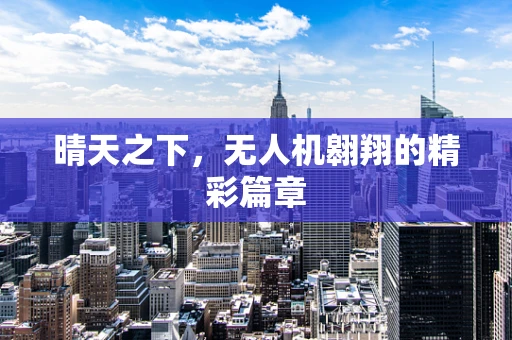 晴天之下，无人机翱翔的精彩篇章