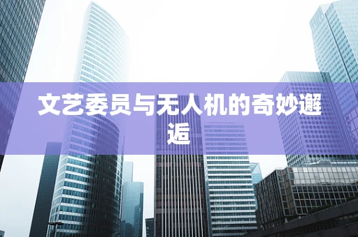 文艺委员与无人机的奇妙邂逅